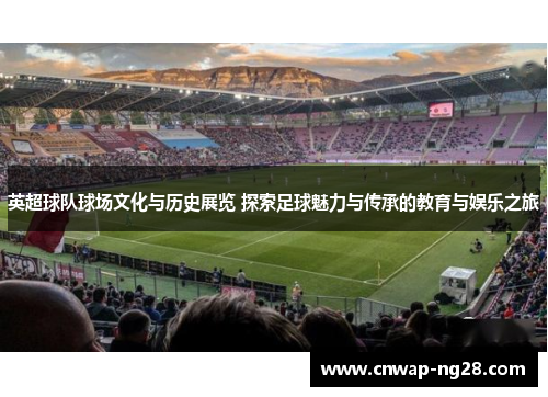 英超球队球场文化与历史展览 探索足球魅力与传承的教育与娱乐之旅 英超球队球场文化与历史展览 探索足球魅力与传承的教育与娱乐之旅