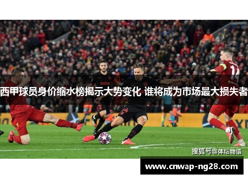 西甲球员身价缩水榜揭示大势变化 谁将成为市场最大损失者 西甲球员身价缩水榜揭示大势变化 谁将成为市场最大损失者