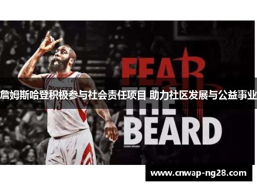 詹姆斯哈登积极参与社会责任项目 助力社区发展与公益事业 詹姆斯哈登积极参与社会责任项目 助力社区发展与公益事业