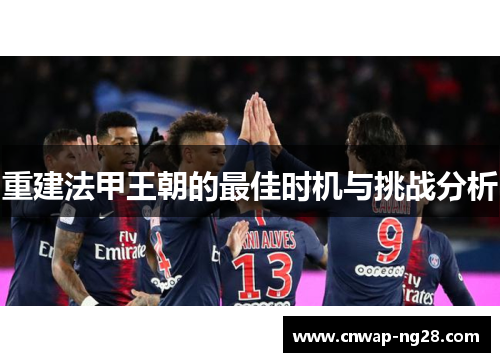 重建法甲王朝的最佳时机与挑战分析 重建法甲王朝的最佳时机与挑战分析