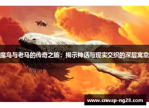 魔鸟与老马的传奇之旅：揭示神话与现实交织的深层寓意