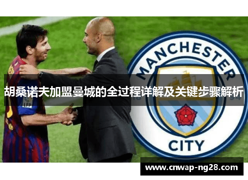 胡桑诺夫加盟曼城的全过程详解及关键步骤解析 胡桑诺夫加盟曼城的全过程详解及关键步骤解析