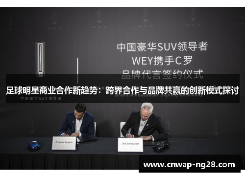 足球明星商业合作新趋势：跨界合作与品牌共赢的创新模式探讨