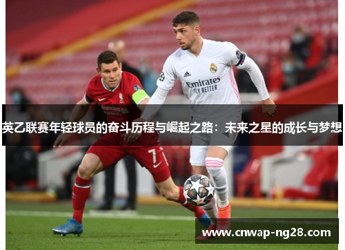 英乙联赛年轻球员的奋斗历程与崛起之路:未来之星的成长与梦想 英乙联赛年轻球员的奋斗历程与崛起之路:未来之星的成长与梦想